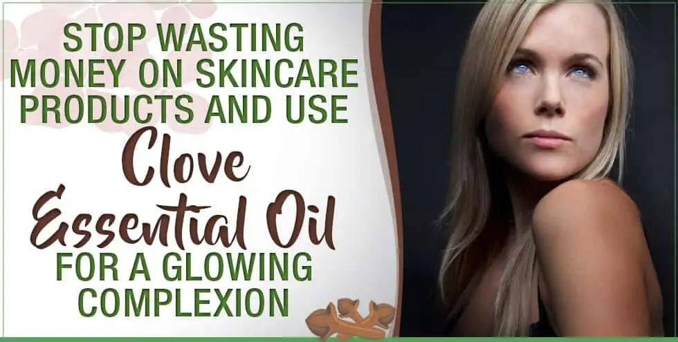 Stop Wasting Money On Skincare Products And Use Clove Essential Oil For A Glowing Complexion