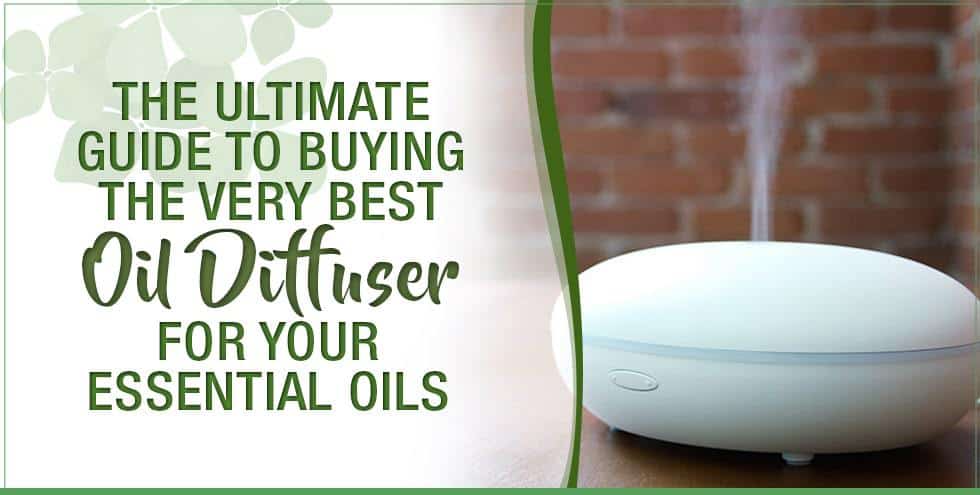 The Ultimate Guide To Buying The Very Best Diffuser For Your