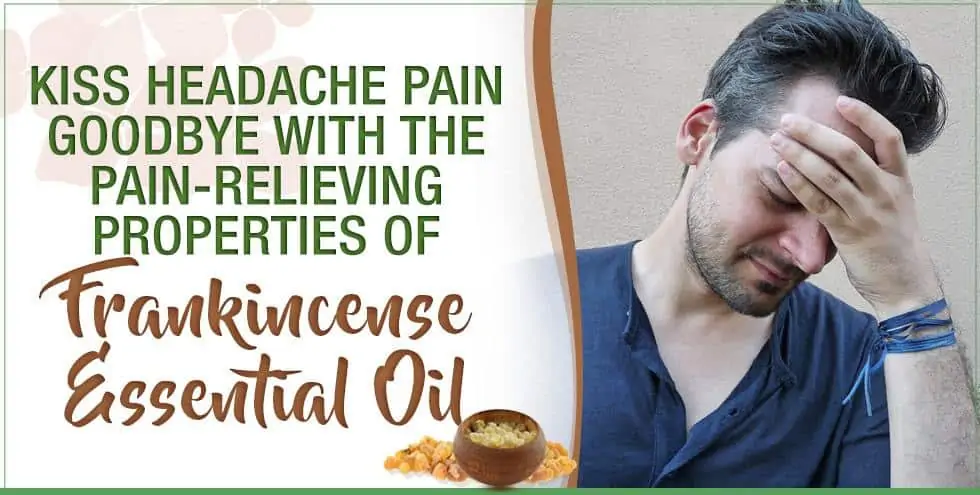 Kiss Headache Pain Goodbye With The Pain-Relieving Properties Of Frankincense Essential Oil